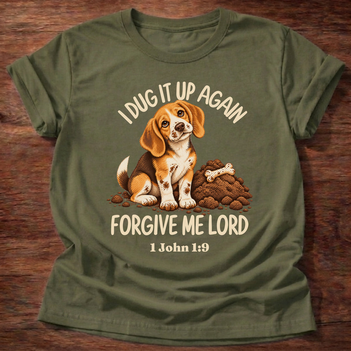 Military Green t-shirt printed with a sheepish beagle puppy beside a pile of dug-up dirt and a bone and “I dug it up again. Forgive me, Lord.” 1 John 1:9 Christian shirt
