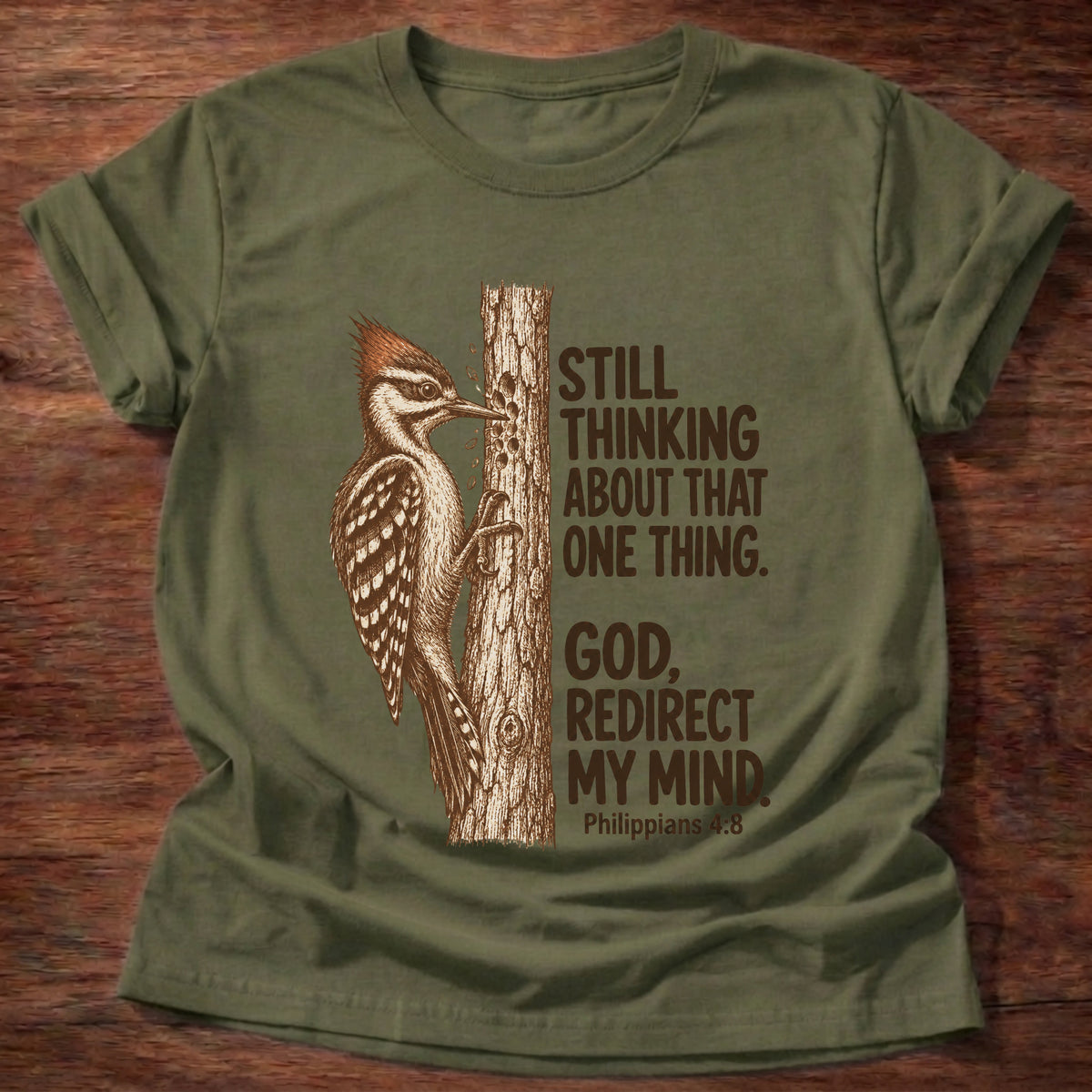 Military Green t-shirt printed with a woodpecker pecking at a tree trunk graphic and “Still thinking about that one thing. God, redirect my mind.” Philippians 4:8 faith based gift