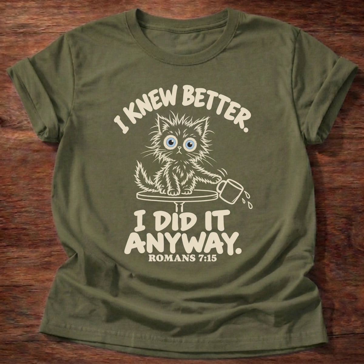 Military Green t-shirt printed with a scruffy kitten knocking a cup off a table and “I knew better. I did it anyway.” Romans 7:15 Christian shirt