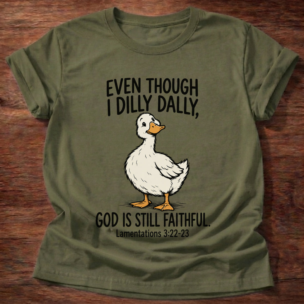 Military Green t-shirt printed with a duck graphic and 'Even though I dilly dally God is still faithful.' Lamentations 3:22-23 faith based gift