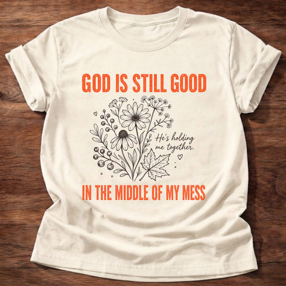 Natural God Is Still Good Holding Me Together Floral T-Shirt