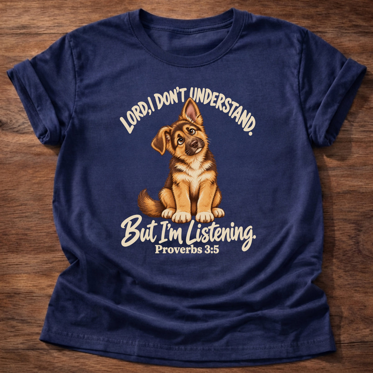 Navy t-shirt printed with a German shepherd puppy tilting its head and “Lord, I don't understand. But I'm listening.” Proverbs 3:5 Christian shirt