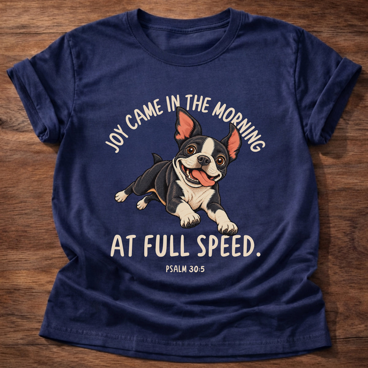 Navy t-shirt printed with a Boston terrier puppy running full speed and “Joy came in the morning. At full speed.” Psalm 30:5 Christian shirt