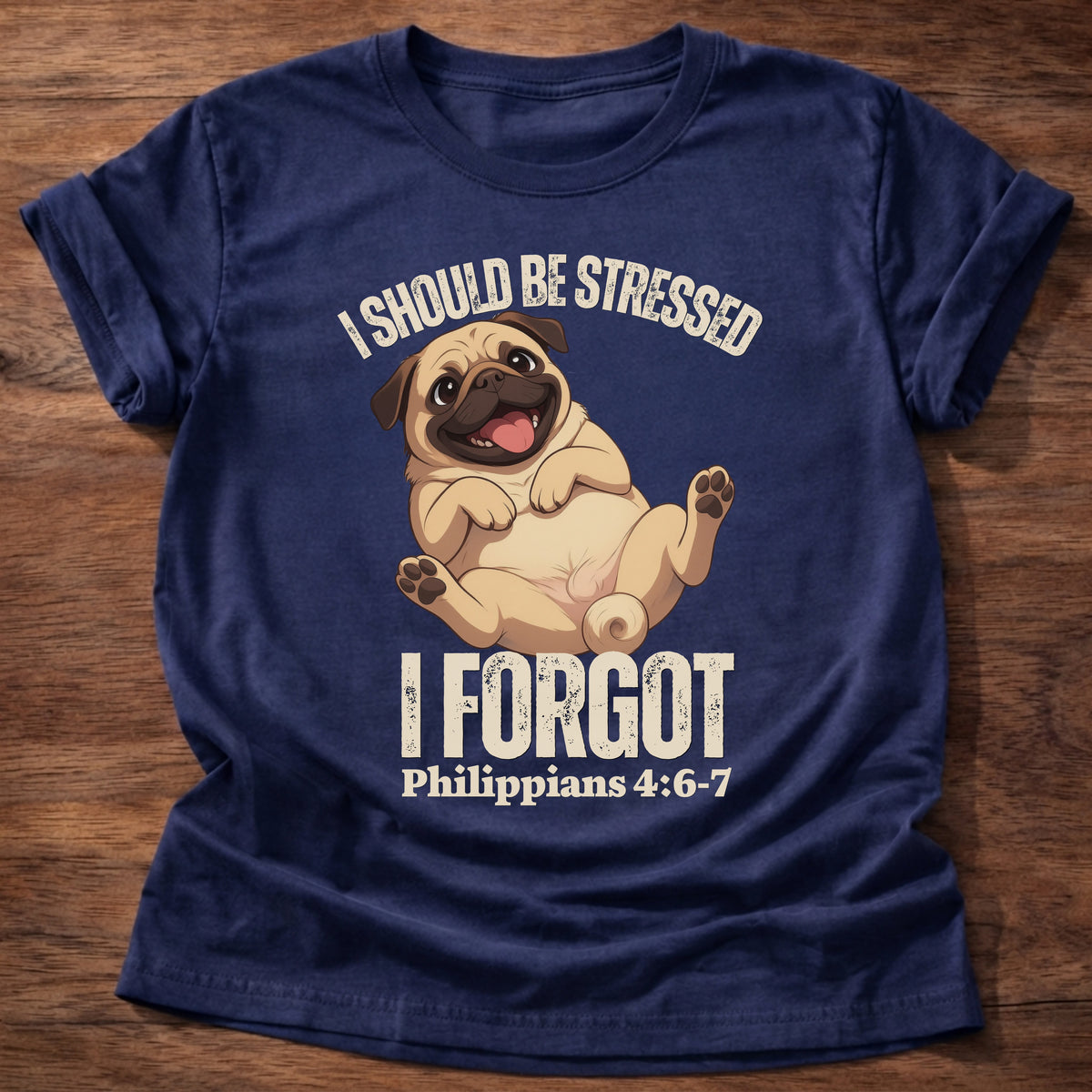 Navy t-shirt printed with a relaxed pug lying on its back and “I should be stressed. I forgot.” Philippians 4:6-7 Christian shirt
