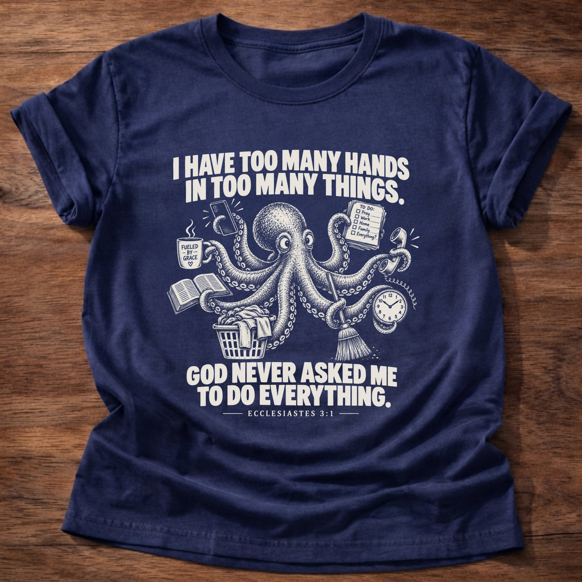 Navy t-shirt printed with an octopus juggling a mug, book, broom, and clock graphic and 'I have too many hands in too many things. God never asked me to do everything.' Ecclesiastes 3:1 faith based gift