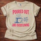 Poured Out And Overflowing T-Shirt