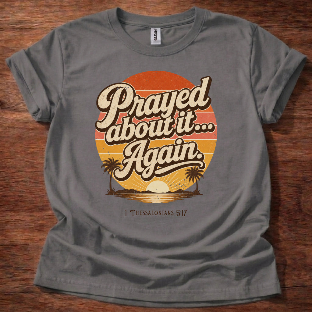 Prayed About It Again T-Shirt