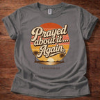 Prayed About It Again T-Shirt