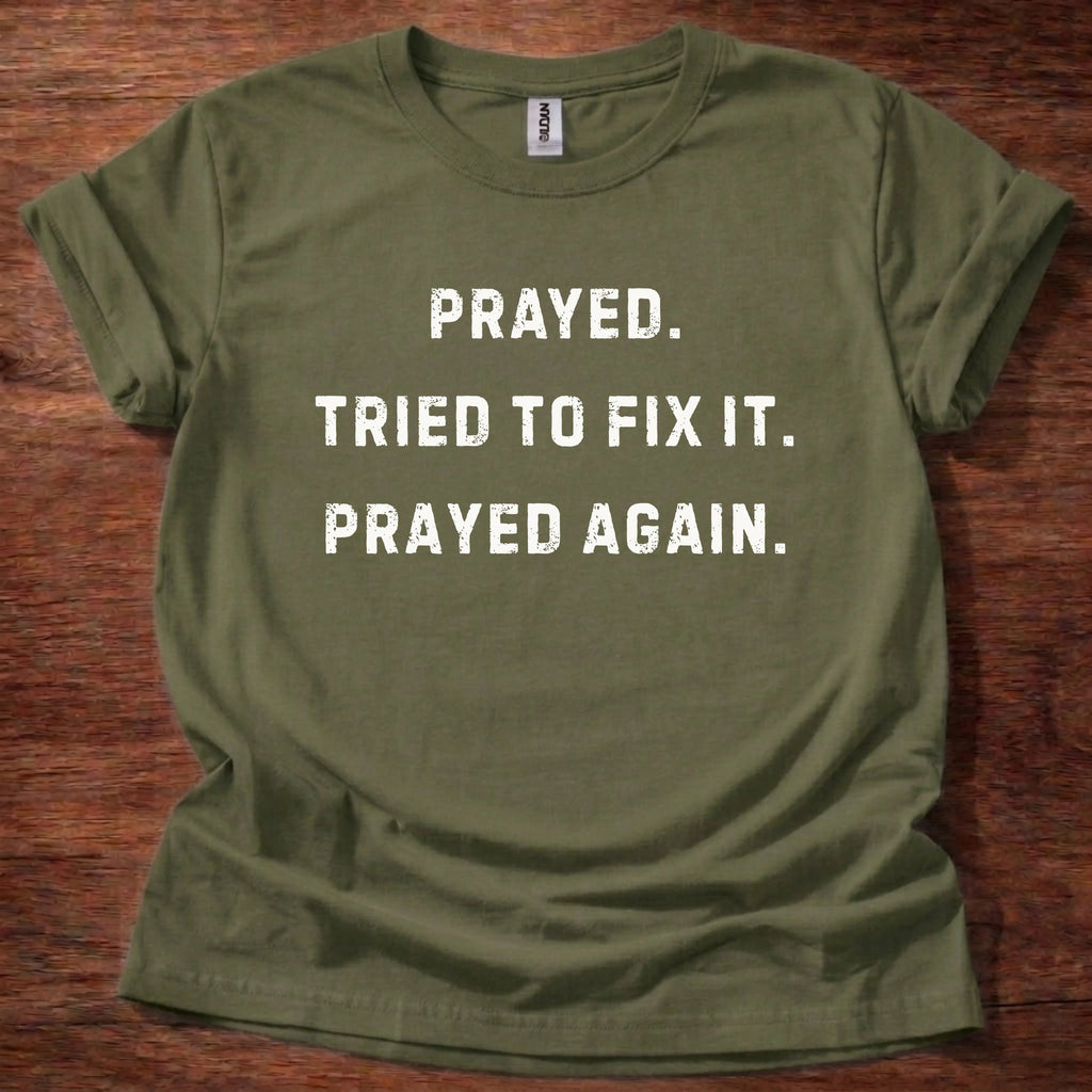 Prayed. Tried to Fix It. Prayed Again. T-Shirt