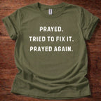Prayed. Tried to Fix It. Prayed Again. T-Shirt