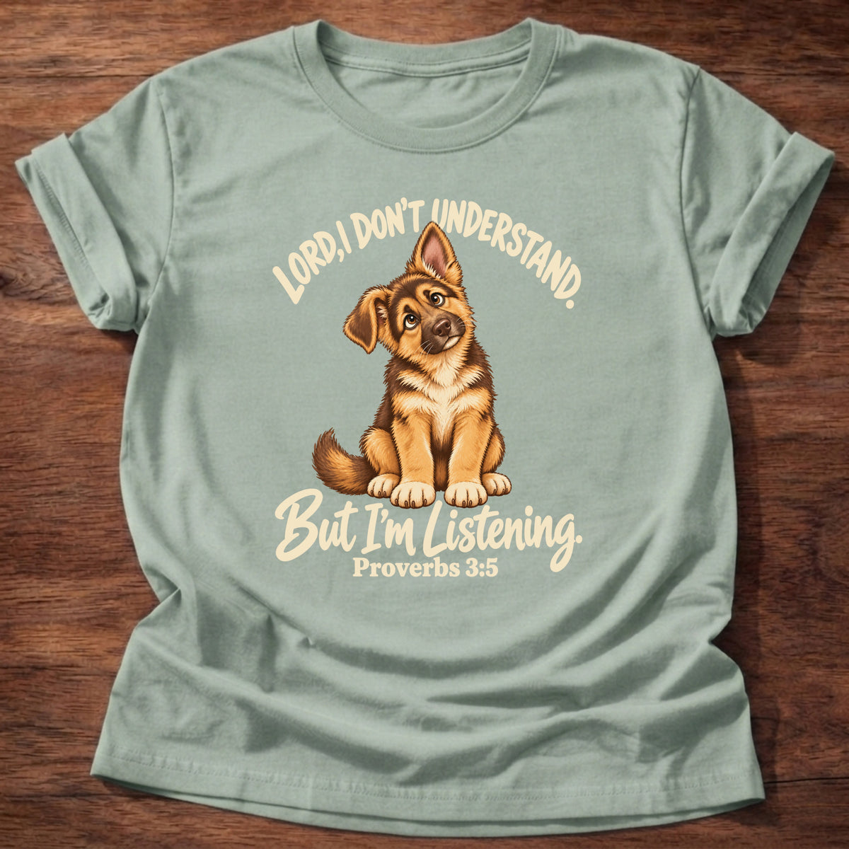 Sage t-shirt printed with a German shepherd puppy tilting its head and “Lord, I don't understand. But I'm listening.” Proverbs 3:5 Christian shirt