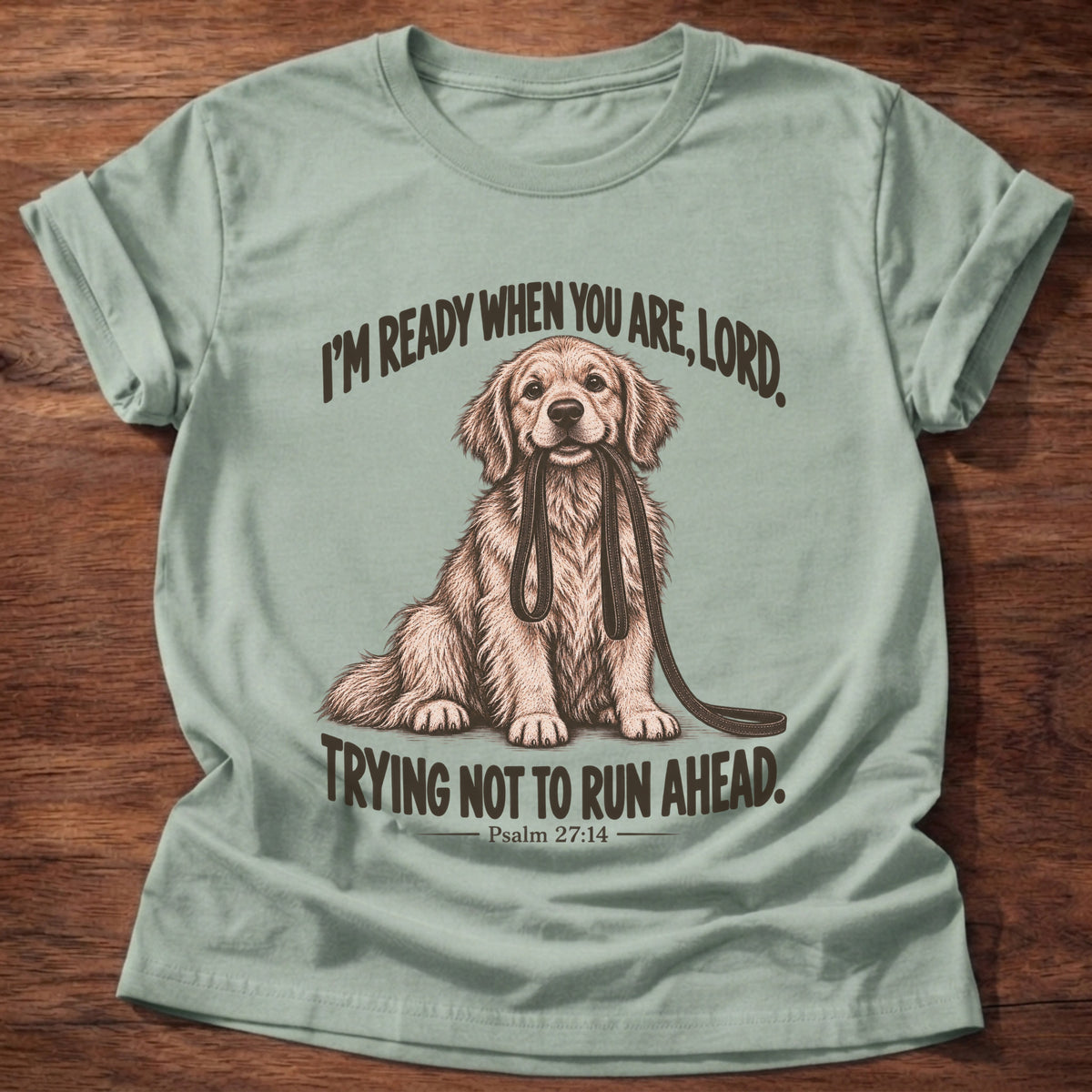 Sage t-shirt printed with a golden retriever sitting with its leash in its mouth graphic and “I'm ready when you are, Lord. Trying not to run ahead.” Psalm 27:14 faith based gift