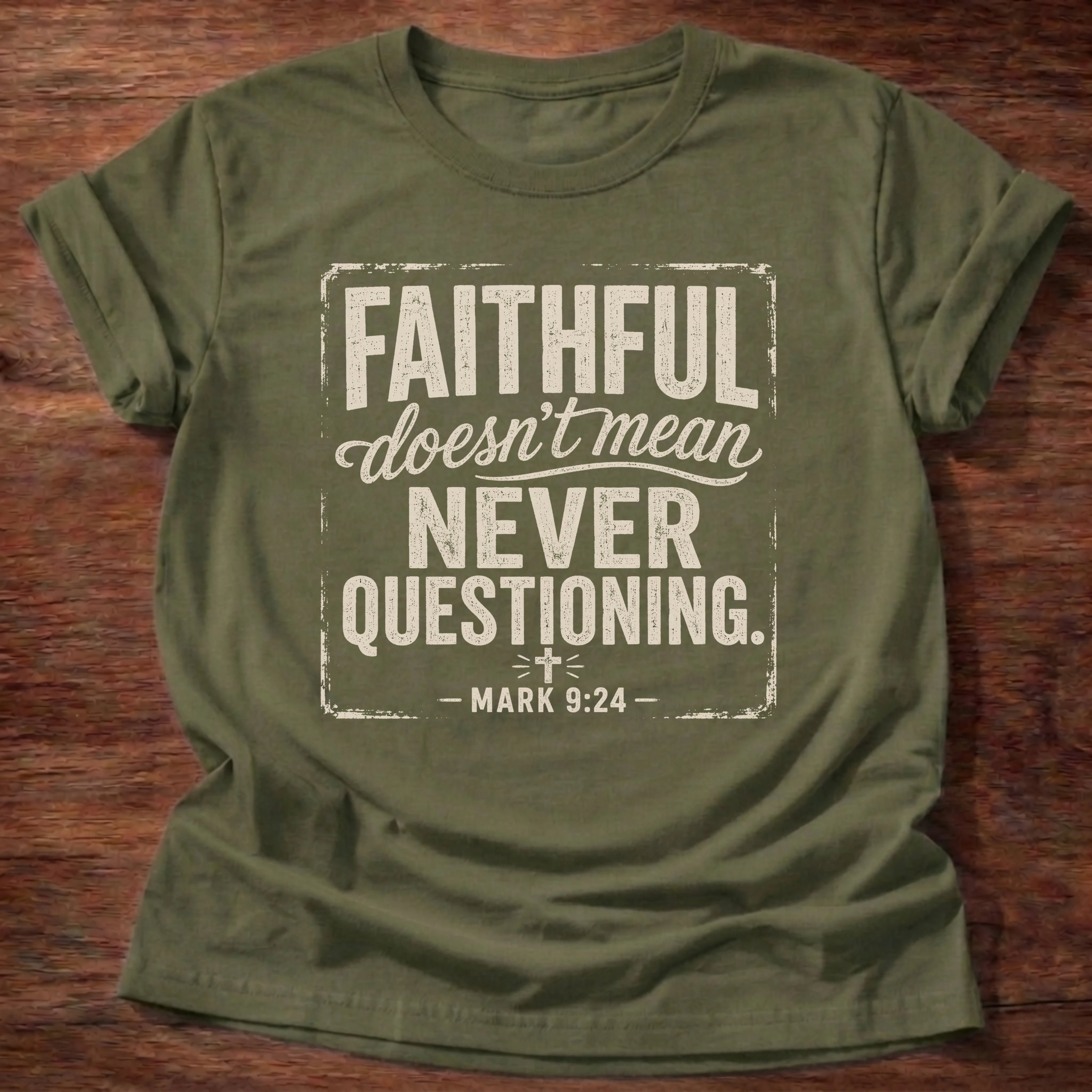 Military green t-shirt reading 'Faithful doesn't mean never questioning' Mark 9:24, a minimalist Christian typography shirt