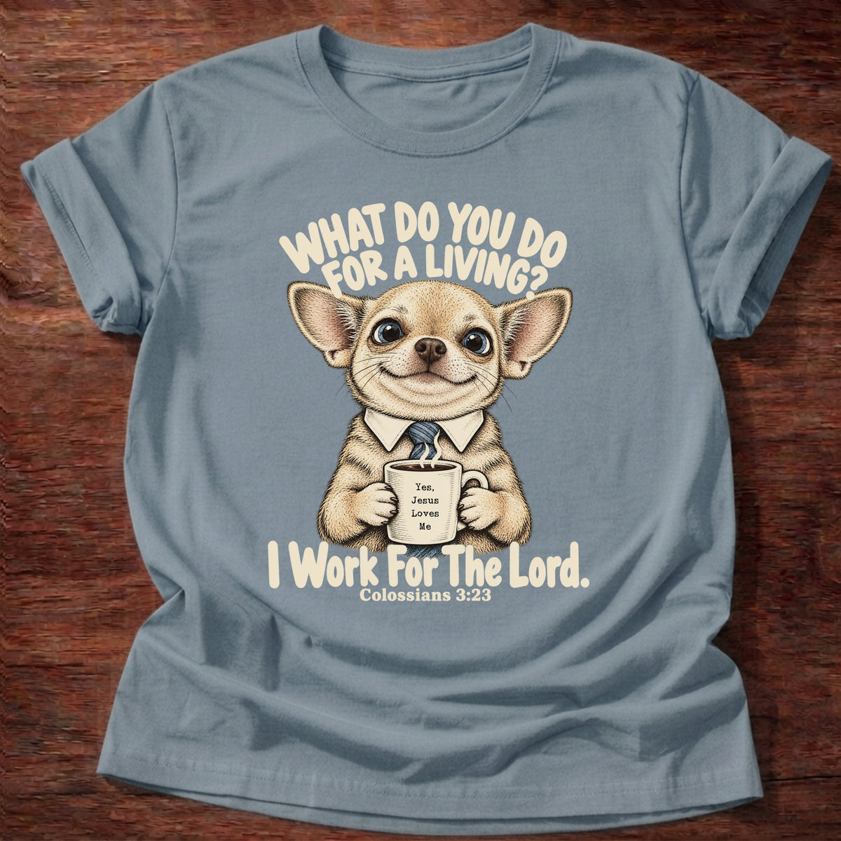 Stone Blue t-shirt printed with a chihuahua in a collared shirt holding a coffee graphic and “What do you do for a living? I work for the Lord.” Colossians 3:23 Christian shirt