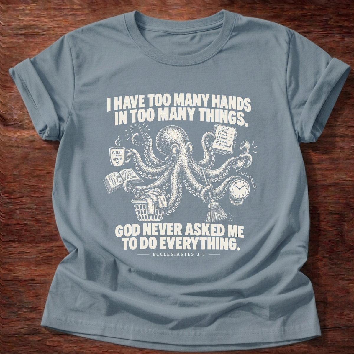 Stone Blue t-shirt printed with an octopus juggling a mug, book, broom, and clock graphic and 'I have too many hands in too many things. God never asked me to do everything.' Ecclesiastes 3:1 faith based gift