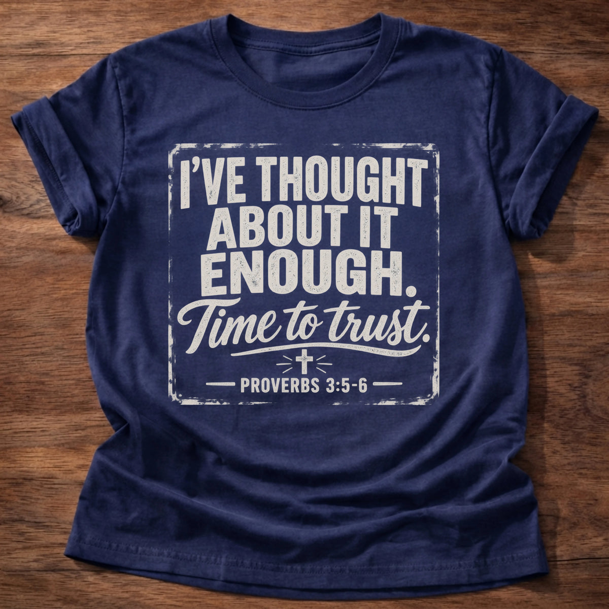 Navy t-shirt printed with 'I've thought about it enough. Time to trust,' a Proverbs 3:5-6 faith based gift